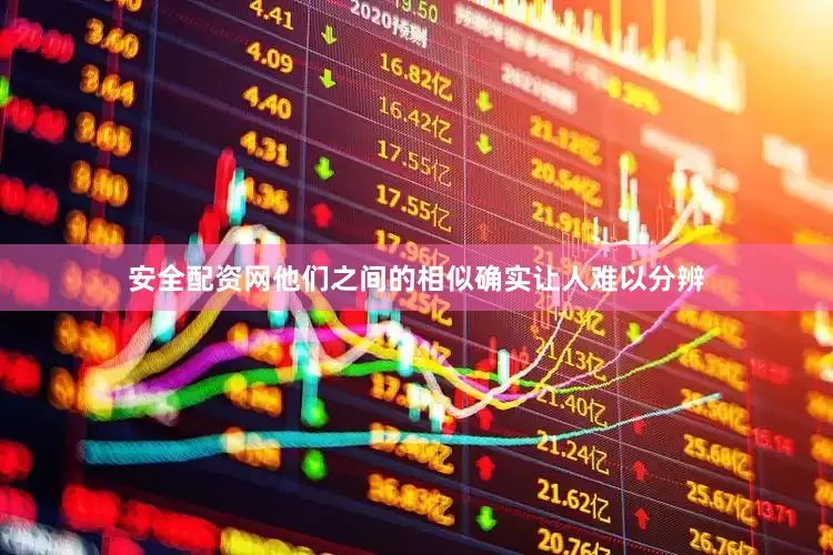 安全配资网他们之间的相似确实让人难以分辨