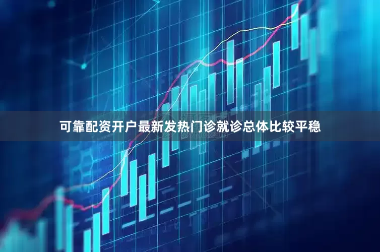 可靠配资开户最新发热门诊就诊总体比较平稳