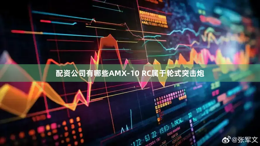 配资公司有哪些AMX-10 RC属于轮式突击炮