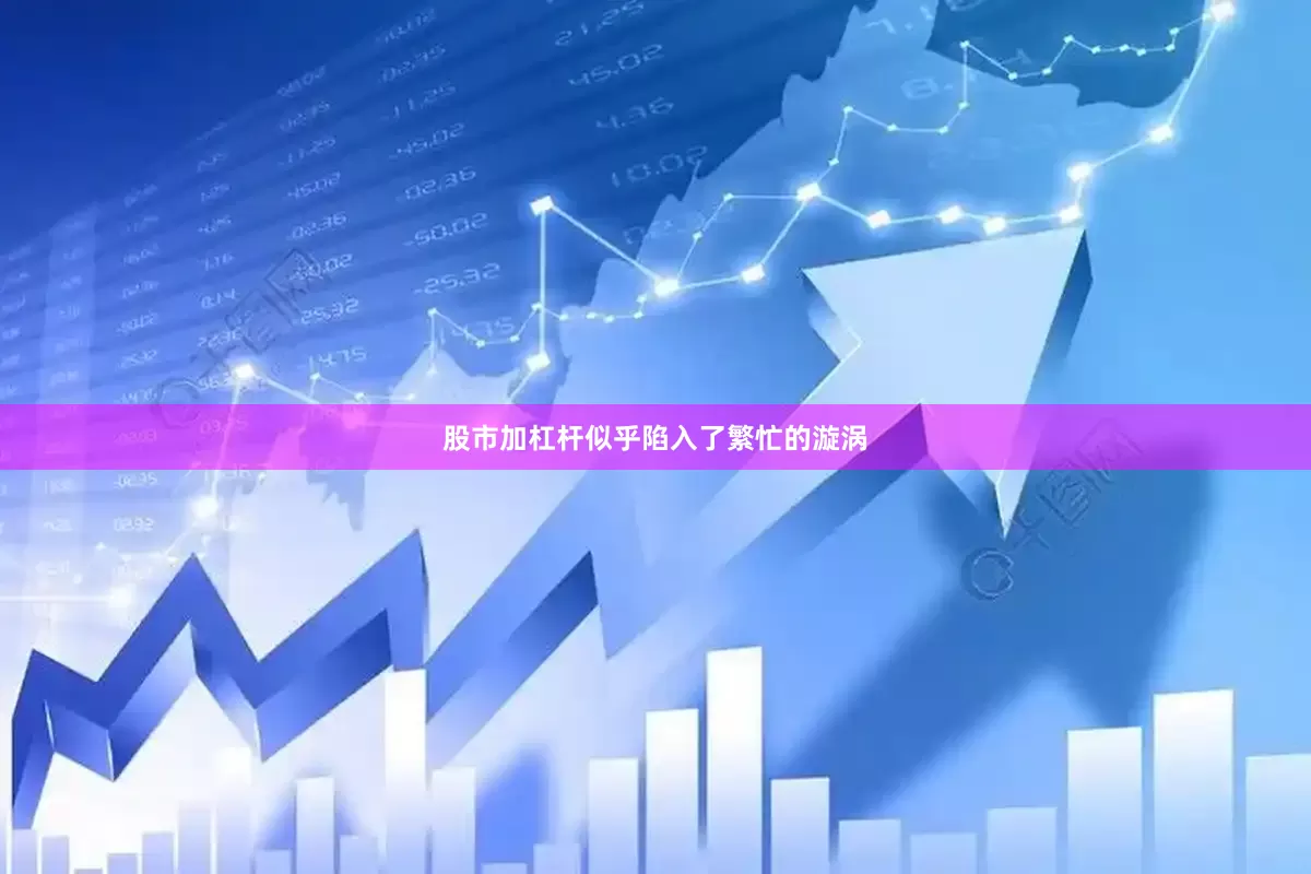 股市加杠杆似乎陷入了繁忙的漩涡