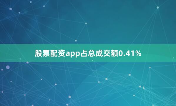 股票配资app占总成交额0.41%