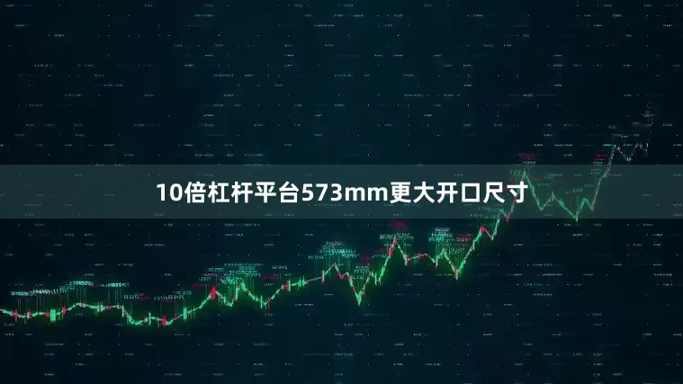 10倍杠杆平台573mm更大开口尺寸