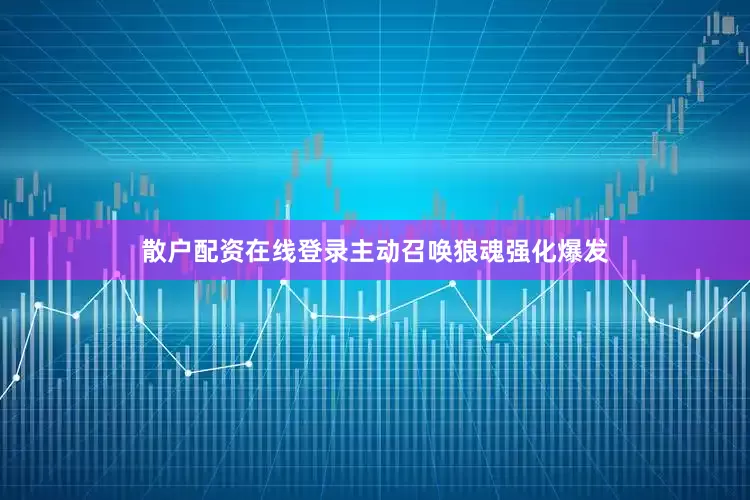 散户配资在线登录主动召唤狼魂强化爆发