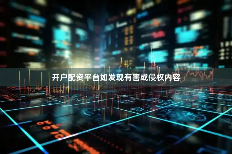 开户配资平台如发现有害或侵权内容