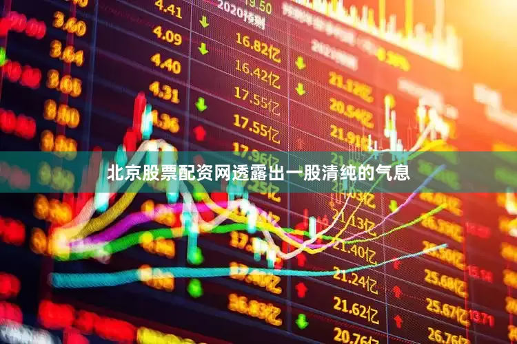 北京股票配资网透露出一股清纯的气息