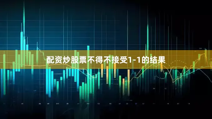 配资炒股票不得不接受1-1的结果