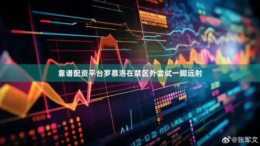靠谱配资平台罗慕洛在禁区外尝试一脚远射